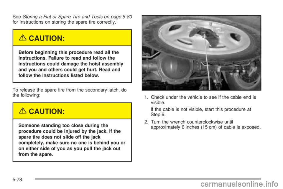CHEVROLET EXPRESS 2004  Owners Manual SeeStoring a Flat or Spare Tire and Tools on page 5-80
for instructions on storing the spare tire correctly.
{CAUTION:
Before beginning this procedure read all the
instructions. Failure to read and fo