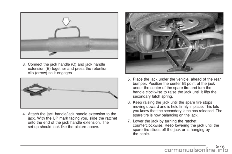 CHEVROLET EXPRESS 2004  Owners Manual 3. Connect the jack handle (C) and jack handle
extension (B) together and press the retention
clip (arrow) so it engages.
4. Attach the jack handle/jack handle extension to the
jack. With the UP mark 