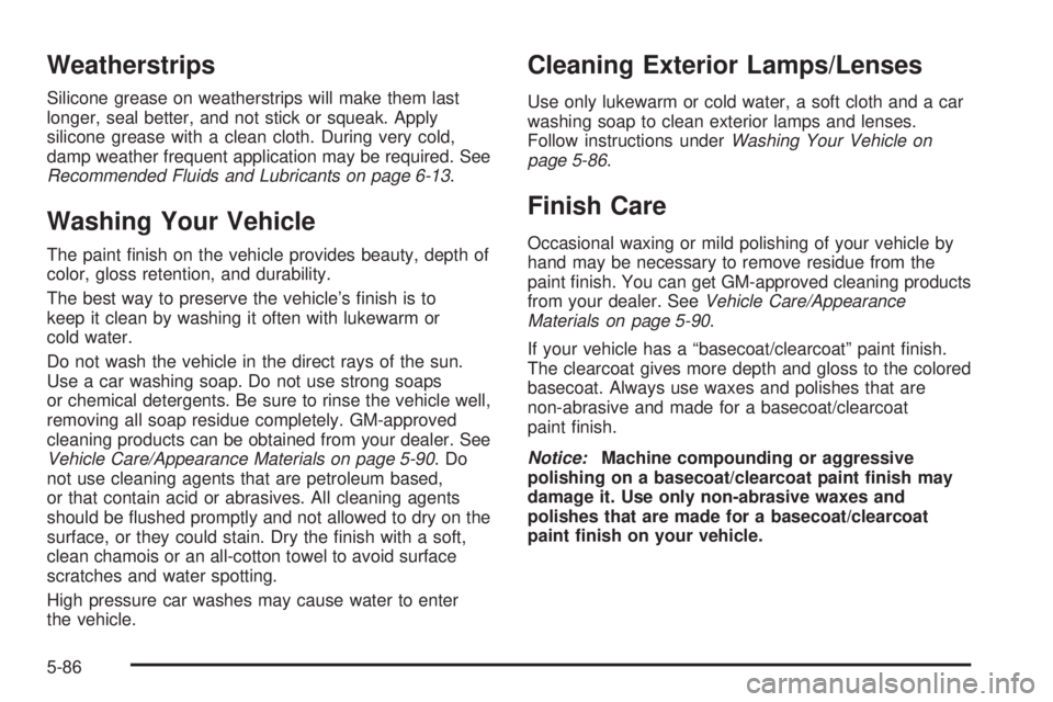 CHEVROLET EXPRESS 2004  Owners Manual Weatherstrips
Silicone grease on weatherstrips will make them last
longer, seal better, and not stick or squeak. Apply
silicone grease with a clean cloth. During very cold,
damp weather frequent appli