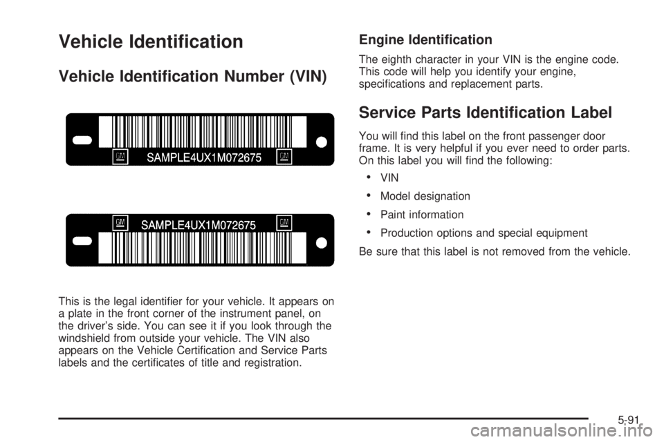 CHEVROLET EXPRESS 2004  Owners Manual Vehicle Identi�cation
Vehicle Identi�cation Number (VIN)
This is the legal identi�er for your vehicle. It appears on
a plate in the front corner of the instrument panel, on
the driver’s side. You ca