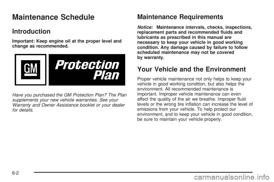 CHEVROLET EXPRESS 2004 Owners Guide Maintenance Schedule
Introduction
Important: Keep engine oil at the proper level and
change as recommended.
Have you purchased the GM Protection Plan? The Plan
supplements your new vehicle warranties.