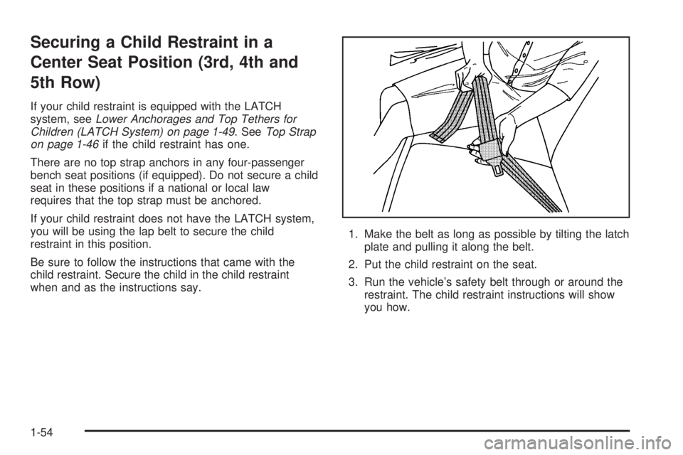CHEVROLET EXPRESS 2004 Workshop Manual Securing a Child Restraint in a
Center Seat Position (3rd, 4th and
5th Row)
If your child restraint is equipped with the LATCH
system, seeLower Anchorages and Top Tethers for
Children (LATCH System) o