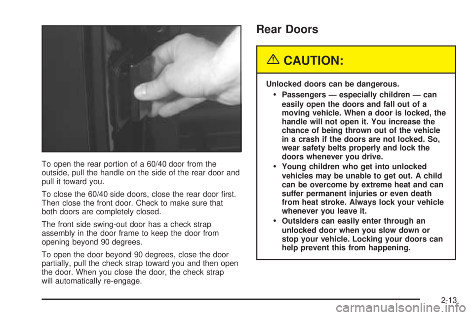 CHEVROLET EXPRESS 2004  Owners Manual To open the rear portion of a 60/40 door from the
outside, pull the handle on the side of the rear door and
pull it toward you.
To close the 60/40 side doors, close the rear door �rst.
Then close the 