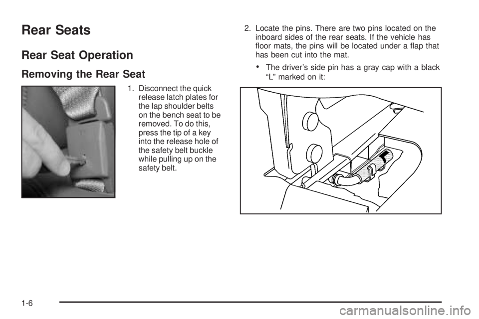 CHEVROLET EXPRESS 2003 Owners Manual Rear Seats
Rear Seat Operation
Removing the Rear Seat
1. Disconnect the quick
release latch plates for
the lap shoulder belts
on the bench seat to be
removed. To do this,
press the tip of a key
into t CHEVROLET EXPRESS 2003 Owners Manual Rear Seats
Rear Seat Operation
Removing the Rear Seat
1. Disconnect the quick
release latch plates for
the lap shoulder belts
on the bench seat to be
removed. To do this,
press the tip of a key
into t