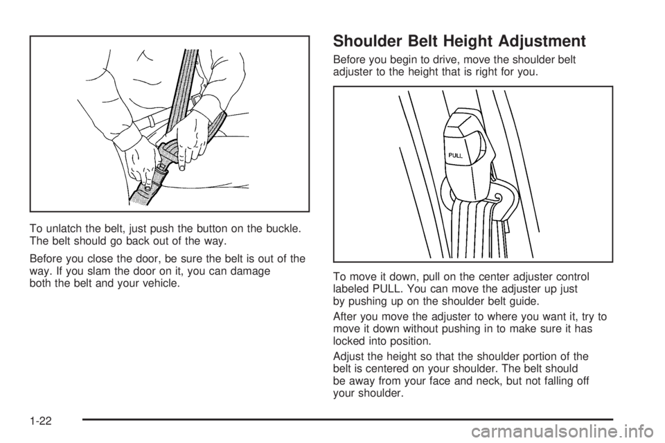 CHEVROLET EXPRESS 2003  Owners Manual To unlatch the belt, just push the button on the buckle.
The belt should go back out of the way.
Before you close the door, be sure the belt is out of the
way. If you slam the door on it, you can dama