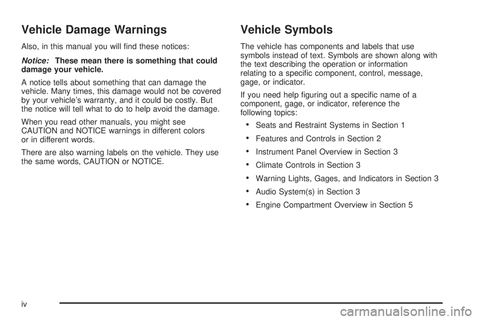 CHEVROLET EXPRESS 2003  Owners Manual Vehicle Damage Warnings
Also, in this manual you will �nd these notices:
Notice:These mean there is something that could
damage your vehicle.
A notice tells about something that can damage the
vehicle