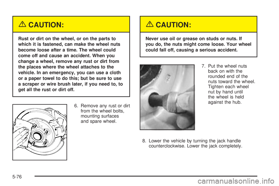 CHEVROLET EXPRESS 2003  Owners Manual {CAUTION:
Rust or dirt on the wheel, or on the parts to
which it is fastened, can make the wheel nuts
become loose after a time. The wheel could
come off and cause an accident. When you
change a wheel