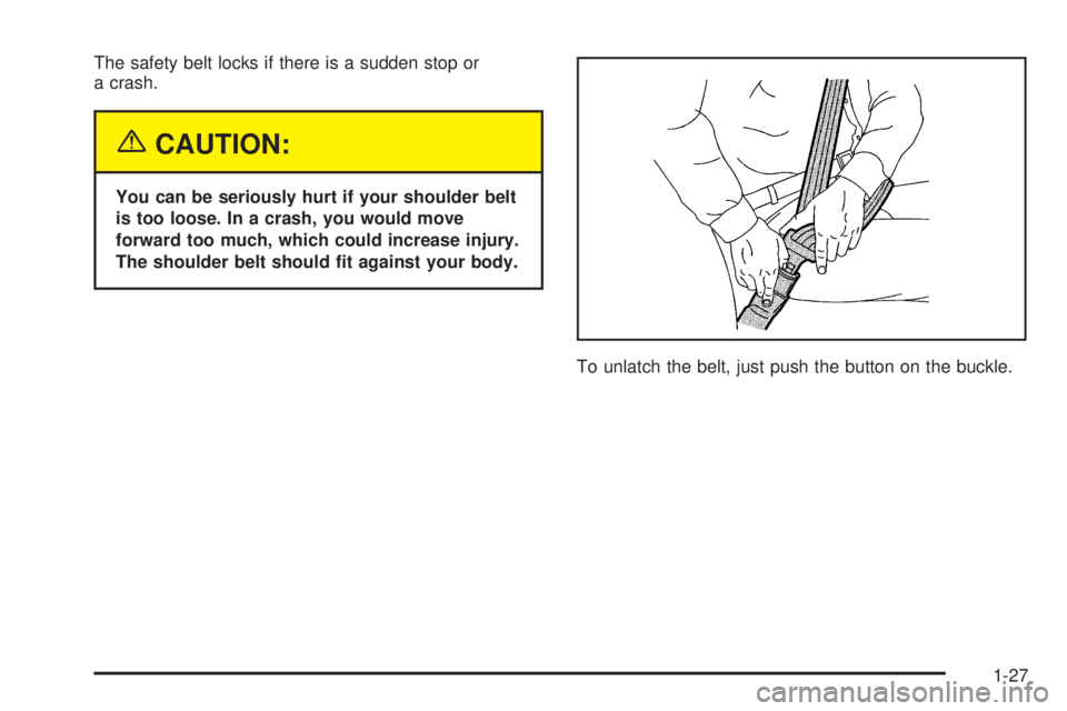 CHEVROLET EXPRESS 2003 Owners Guide The safety belt locks if there is a sudden stop or
a crash.
{CAUTION:
You can be seriously hurt if your shoulder belt
is too loose. In a crash, you would move
forward too much, which could increase in