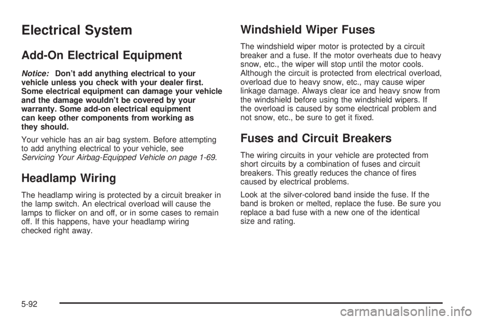 CHEVROLET EXPRESS 2003  Owners Manual Electrical System
Add-On Electrical Equipment
Notice:Don’t add anything electrical to your
vehicle unless you check with your dealer �rst.
Some electrical equipment can damage your vehicle
and the d