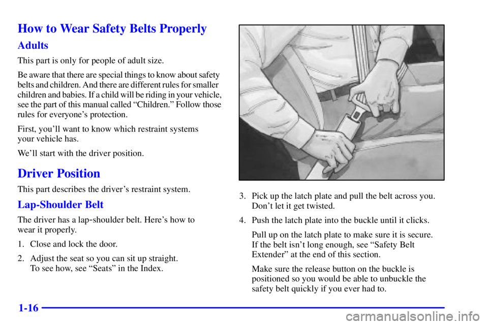 CHEVROLET EXPRESS 2002 Owners Manual 1-16
How to Wear Safety Belts Properly
Adults
This part is only for people of adult size.
Be aware that there are special things to know about safety
belts and children. And there are different rule CHEVROLET EXPRESS 2002 Owners Manual 1-16
How to Wear Safety Belts Properly
Adults
This part is only for people of adult size.
Be aware that there are special things to know about safety
belts and children. And there are different rule