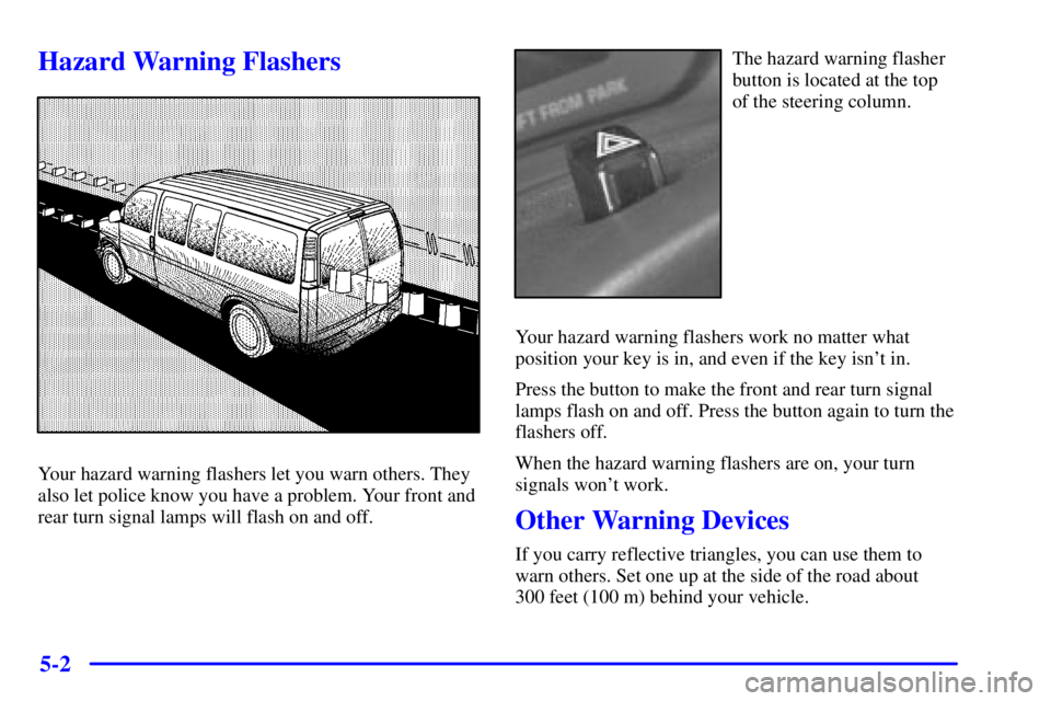 CHEVROLET EXPRESS 2002 Owners Manual 5-2
Hazard Warning Flashers
Your hazard warning flashers let you warn others. They
also let police know you have a problem. Your front and
rear turn signal lamps will flash on and off.
The hazard warn