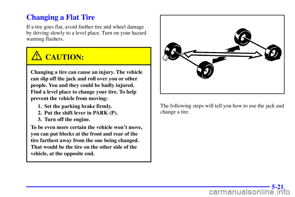 CHEVROLET EXPRESS 2002  Owners Manual 5-21
Changing a Flat Tire
If a tire goes flat, avoid further tire and wheel damage
by driving slowly to a level place. Turn on your hazard
warning flashers.
CAUTION:
Changing a tire can cause an injur