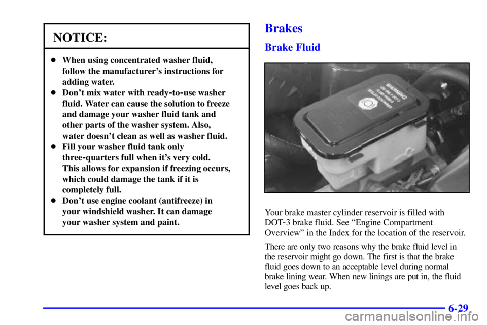 CHEVROLET EXPRESS 2002  Owners Manual 6-29
NOTICE:
When using concentrated washer fluid,
follow the manufacturers instructions for
adding water.
Dont mix water with ready
-to-use washer
fluid. Water can cause the solution to freeze
an