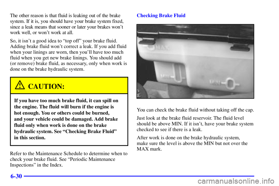 CHEVROLET EXPRESS 2002  Owners Manual 6-30
The other reason is that fluid is leaking out of the brake
system. If it is, you should have your brake system fixed,
since a leak means that sooner or later your brakes wont
work well, or wont