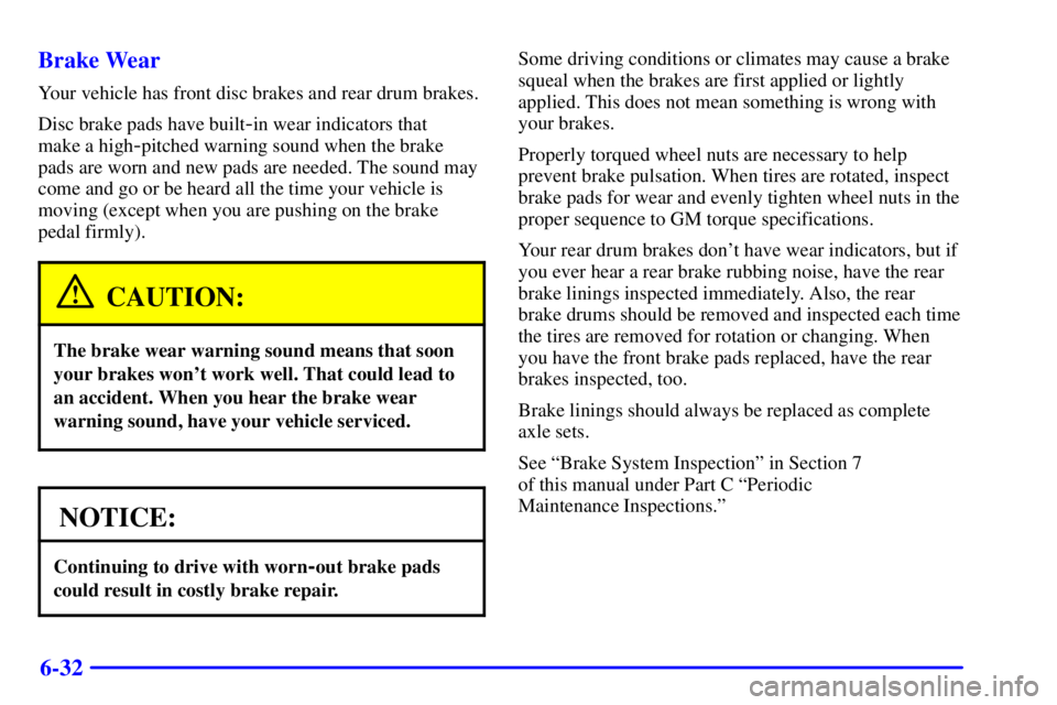 CHEVROLET EXPRESS 2002  Owners Manual 6-32 Brake Wear
Your vehicle has front disc brakes and rear drum brakes.
Disc brake pads have built
-in wear indicators that 
make a high
-pitched warning sound when the brake
pads are worn and new pa