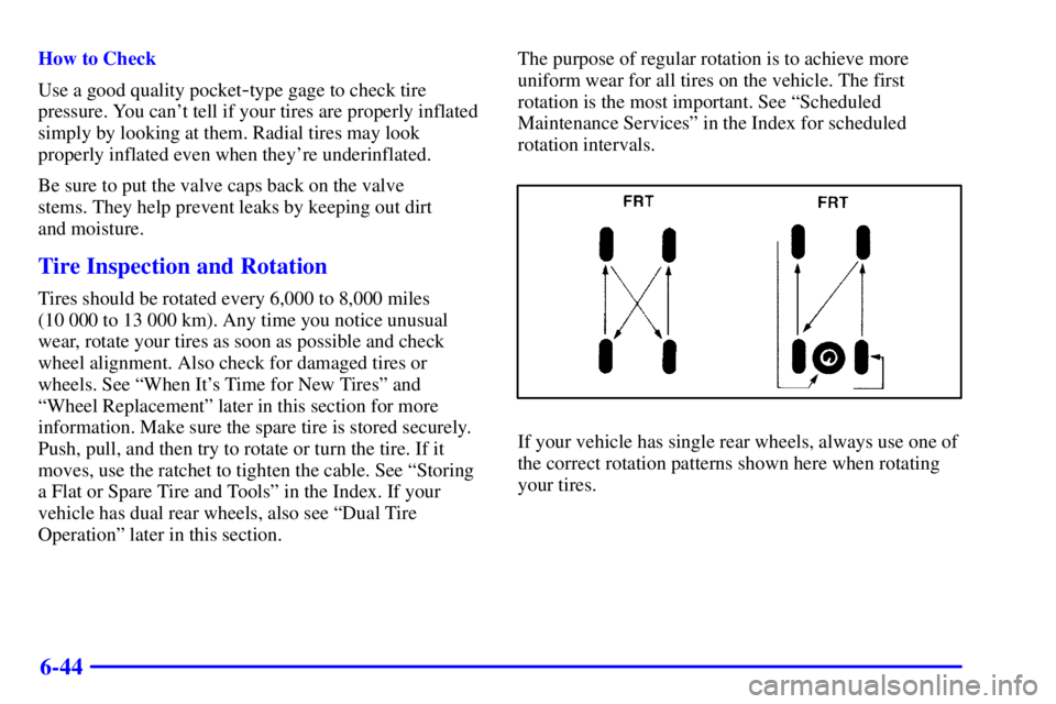 CHEVROLET EXPRESS 2002  Owners Manual 6-44
How to Check
Use a good quality pocket
-type gage to check tire
pressure. You cant tell if your tires are properly inflated
simply by looking at them. Radial tires may look
properly inflated eve