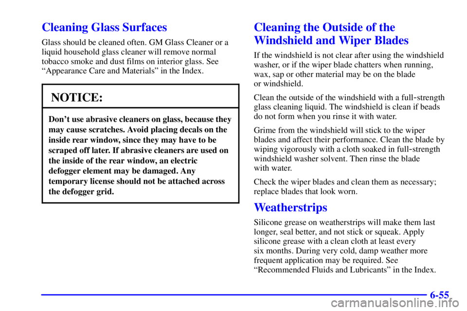 CHEVROLET EXPRESS 2002  Owners Manual 6-55
Cleaning Glass Surfaces
Glass should be cleaned often. GM Glass Cleaner or a
liquid household glass cleaner will remove normal
tobacco smoke and dust films on interior glass. See
ªAppearance Car