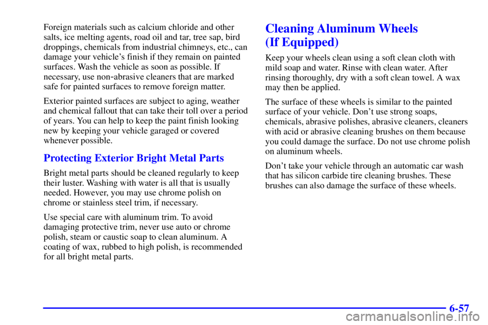 CHEVROLET EXPRESS 2002  Owners Manual 6-57
Foreign materials such as calcium chloride and other
salts, ice melting agents, road oil and tar, tree sap, bird
droppings, chemicals from industrial chimneys, etc., can
damage your vehicles fin