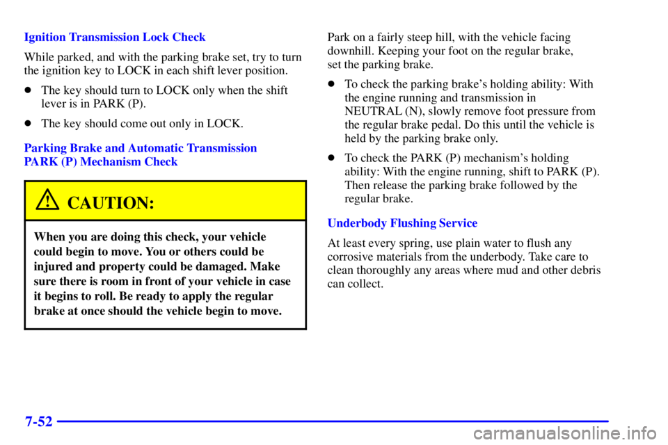 CHEVROLET EXPRESS 2002 Owners Guide 7-52
Ignition Transmission Lock Check
While parked, and with the parking brake set, try to turn
the ignition key to LOCK in each shift lever position.
The key should turn to LOCK only when the shift
