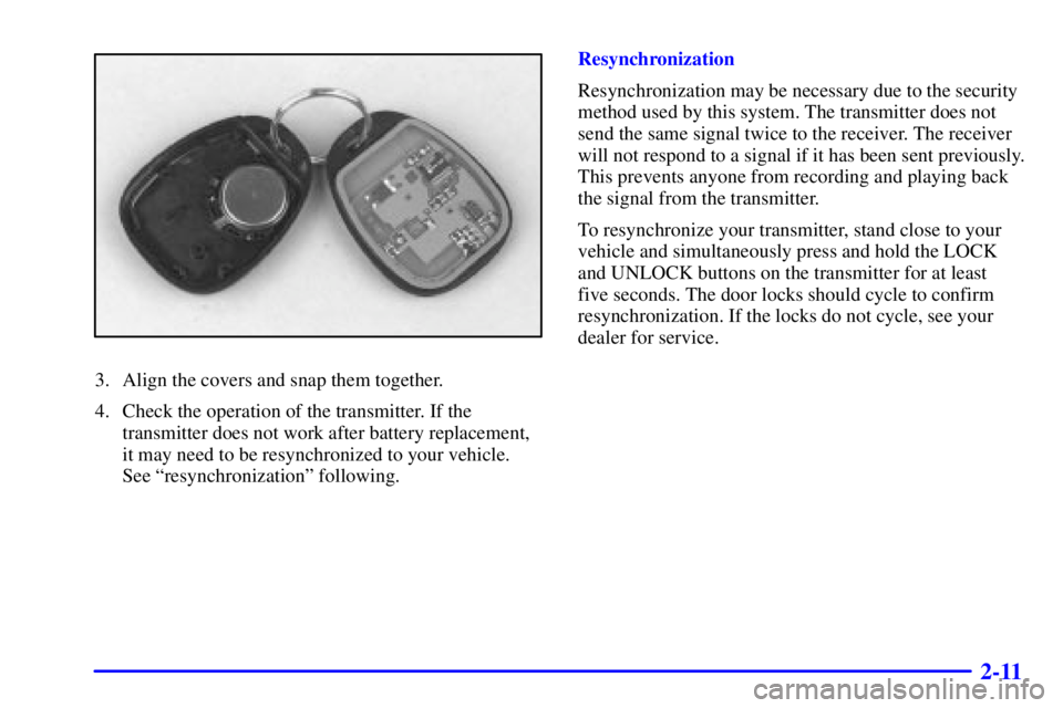 CHEVROLET EXPRESS 2002 Owners Manual 2-11
3. Align the covers and snap them together.
4. Check the operation of the transmitter. If the
transmitter does not work after battery replacement,
it may need to be resynchronized to your vehicle CHEVROLET EXPRESS 2002 Owners Manual 2-11
3. Align the covers and snap them together.
4. Check the operation of the transmitter. If the
transmitter does not work after battery replacement,
it may need to be resynchronized to your vehicle