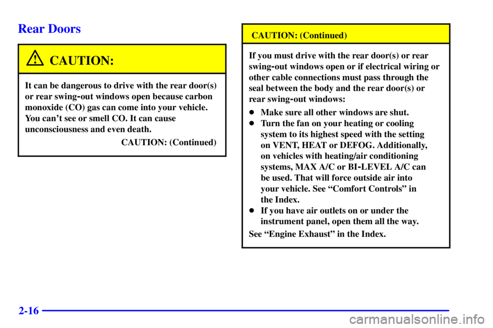 CHEVROLET EXPRESS 2002 Owners Manual 2-16
Rear Doors
CAUTION:
It can be dangerous to drive with the rear door(s)
or rear swing
-out windows open because carbon
monoxide (CO) gas can come into your vehicle.
You cant see or smell CO. It c CHEVROLET EXPRESS 2002 Owners Manual 2-16
Rear Doors
CAUTION:
It can be dangerous to drive with the rear door(s)
or rear swing
-out windows open because carbon
monoxide (CO) gas can come into your vehicle.
You cant see or smell CO. It c