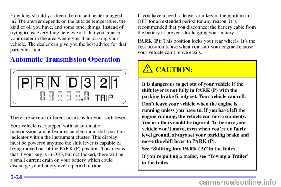 CHEVROLET EXPRESS 2002  Owners Manual 2-24
How long should you keep the coolant heater plugged
in? The answer depends on the outside temperature, the
kind of oil you have, and some other things. Instead of
trying to list everything here, 