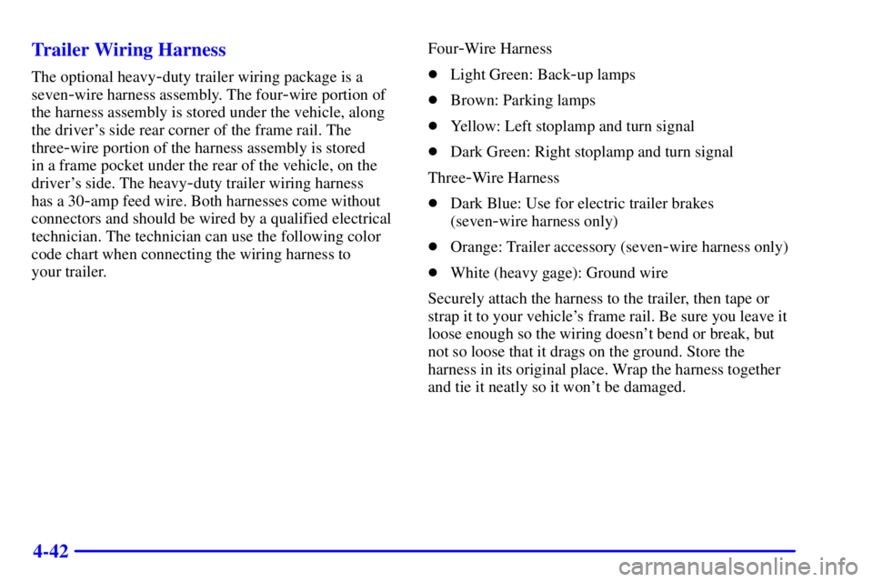 CHEVROLET EXPRESS 2001  Owners Manual 4-42 Trailer Wiring Harness
The optional heavy-duty trailer wiring package is a
seven
-wire harness assembly. The four-wire portion of
the harness assembly is stored under the vehicle, along
the drive