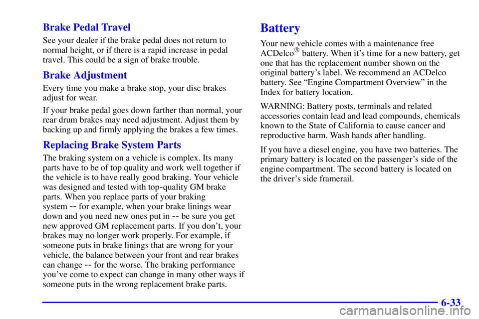 CHEVROLET EXPRESS 2001  Owners Manual 6-33 Brake Pedal Travel
See your dealer if the brake pedal does not return to
normal height, or if there is a rapid increase in pedal
travel. This could be a sign of brake trouble.
Brake Adjustment
Ev