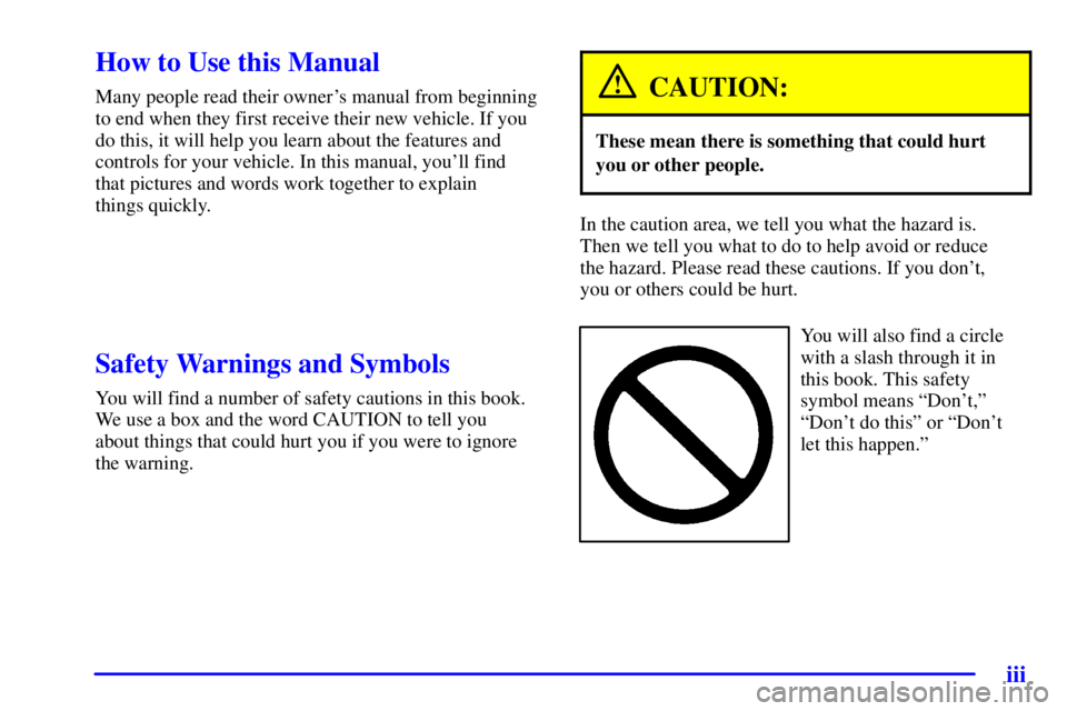 CHEVROLET EXPRESS 2001  Owners Manual iii
CAUTION:
These mean there is something that could hurt
In the caution area, we tell you what the hazard is. 
Y ou will also find a circle 