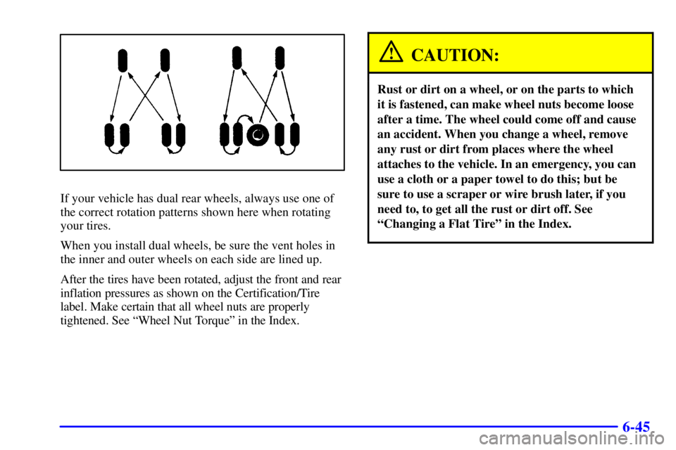 CHEVROLET EXPRESS 2001  Owners Manual 6-45
If your vehicle has dual rear wheels, always use one of
the correct rotation patterns shown here when rotating
your tires.
When you install dual wheels, be sure the vent holes in
the inner and ou