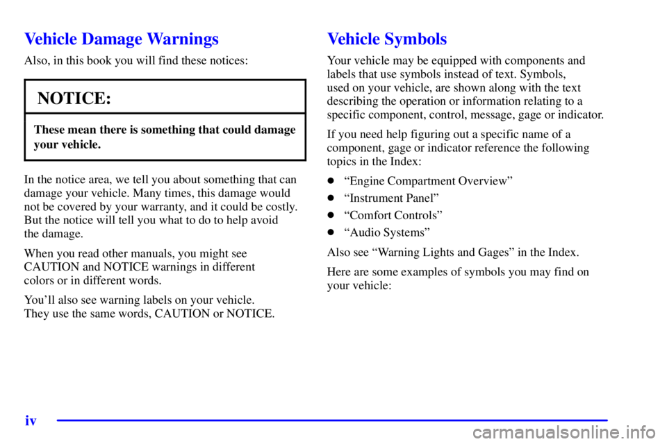 CHEVROLET EXPRESS 2001  Owners Manual iv
Vehicle Damage Warnings
Also, in this book you will find these notices:
NOTICE:
These mean there is something that could damage
your vehicle.
In the notice area, we tell you about something that ca