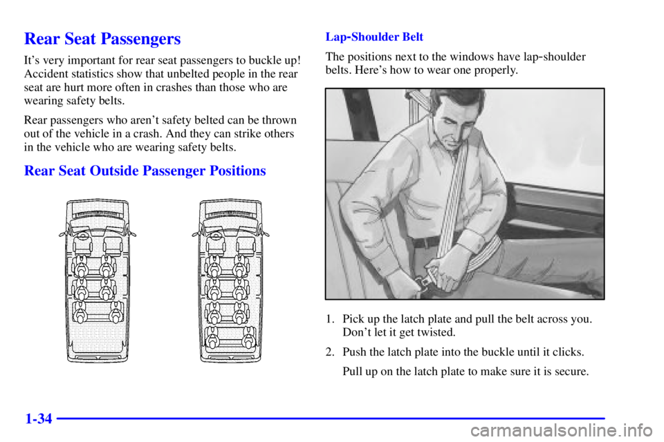 CHEVROLET EXPRESS 2001 Service Manual 1-34
Rear Seat Passengers
Its very important for rear seat passengers to buckle up!
Accident statistics show that unbelted people in the rear
seat are hurt more often in crashes than those who are
we CHEVROLET EXPRESS 2001 Service Manual 1-34
Rear Seat Passengers
Its very important for rear seat passengers to buckle up!
Accident statistics show that unbelted people in the rear
seat are hurt more often in crashes than those who are
we