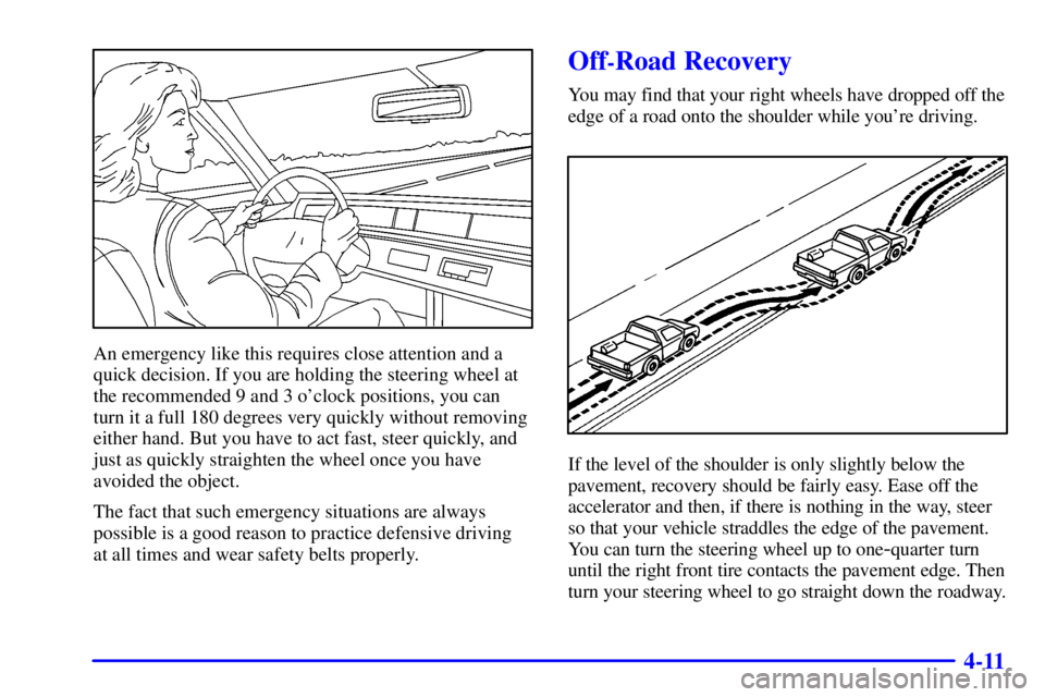 CHEVROLET EXPRESS 2000  Owners Manual 4-11
An emergency like this requires close attention and a
quick decision. If you are holding the steering wheel at
the recommended 9 and 3 oclock positions, you can
turn it a full 180 degrees very q