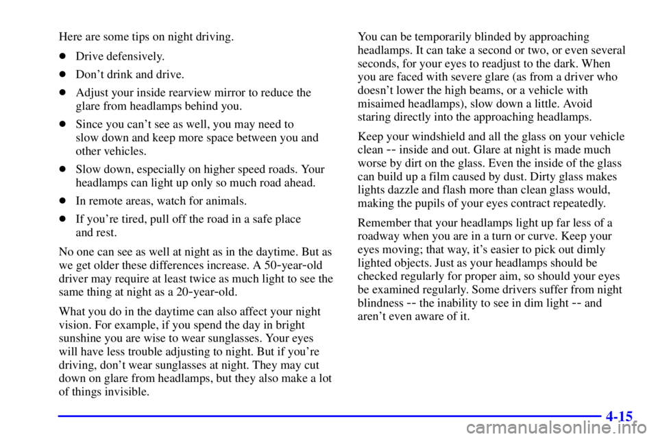 CHEVROLET EXPRESS 2000  Owners Manual 4-15
Here are some tips on night driving.
Drive defensively.
Dont drink and drive.
Adjust your inside rearview mirror to reduce the
glare from headlamps behind you.
Since you cant see as well, y