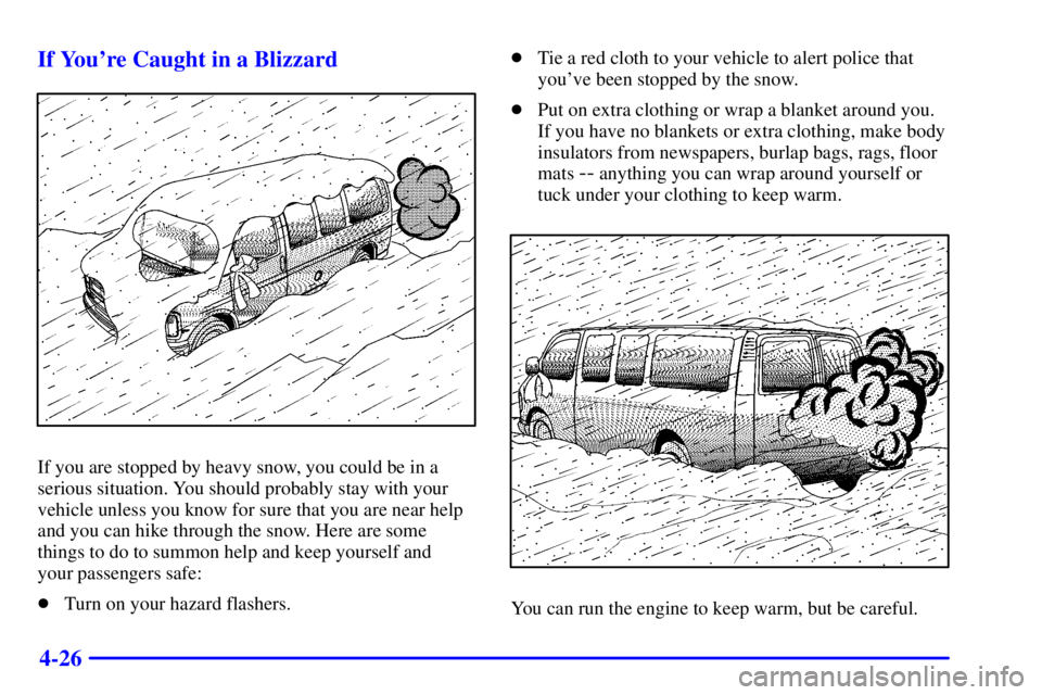 CHEVROLET EXPRESS 2000  Owners Manual 4-26 If Youre Caught in a Blizzard
If you are stopped by heavy snow, you could be in a
serious situation. You should probably stay with your
vehicle unless you know for sure that you are near help
an