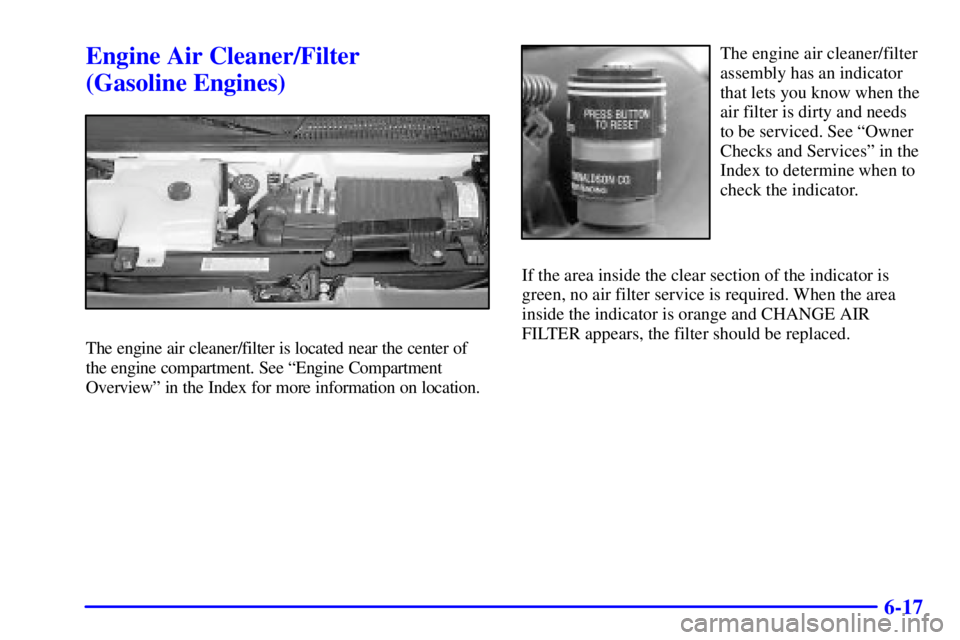 CHEVROLET EXPRESS 2000 Owners Manual 6-17
Engine Air Cleaner/Filter 
(Gasoline Engines)
The engine air cleaner/filter is located near the center of
the engine compartment. See ªEngine Compartment
Overviewº in the Index for more informa