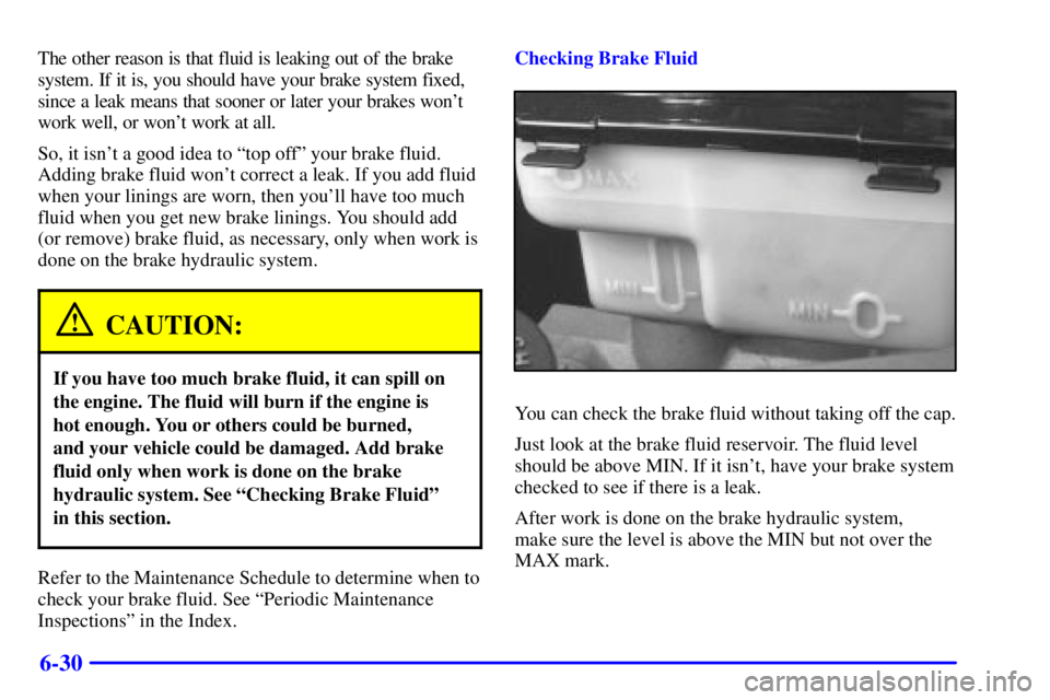 CHEVROLET EXPRESS 2000 Owners Guide 6-30
The other reason is that fluid is leaking out of the brake
system. If it is, you should have your brake system fixed,
since a leak means that sooner or later your brakes wont
work well, or wont