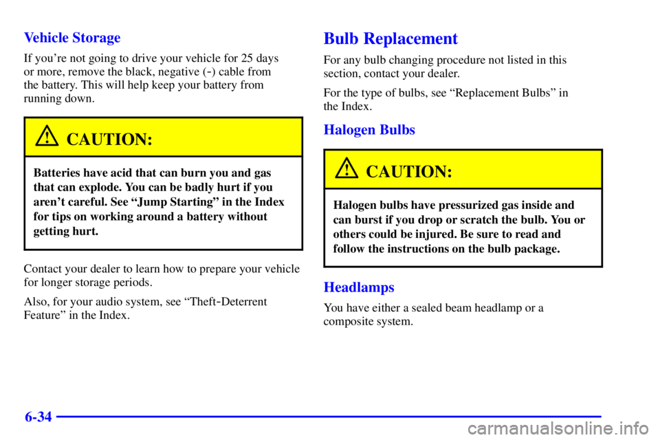 CHEVROLET EXPRESS 2000  Owners Manual 6-34 Vehicle Storage
If youre not going to drive your vehicle for 25 days 
or more, remove the black, negative (
-) cable from 
the battery. This will help keep your battery from
running down.
CAUTIO