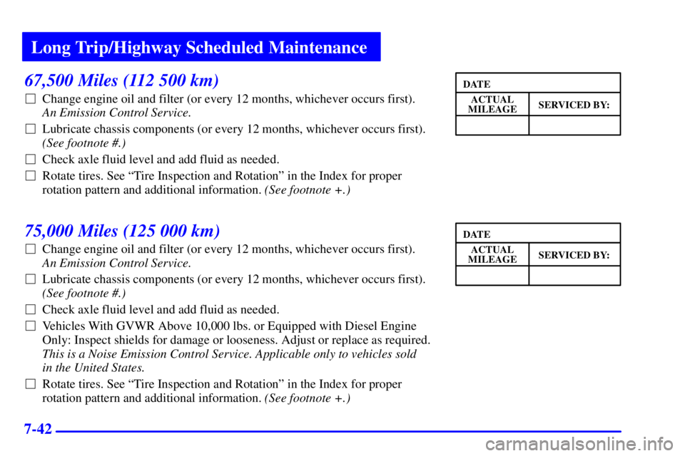 CHEVROLET EXPRESS 2000 Manual PDF Long Trip/Highway Scheduled Maintenance
7-42
67,500 Miles (112 500 km)
Change engine oil and filter (or every 12 months, whichever occurs first). 
An Emission Control Service. 
Lubricate chassis com