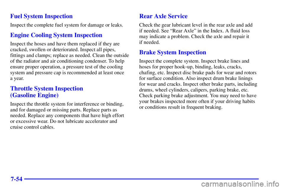 CHEVROLET EXPRESS 2000 Manual PDF 7-54 Fuel System Inspection
Inspect the complete fuel system for damage or leaks.
Engine Cooling System Inspection
Inspect the hoses and have them replaced if they are
cracked, swollen or deteriorated