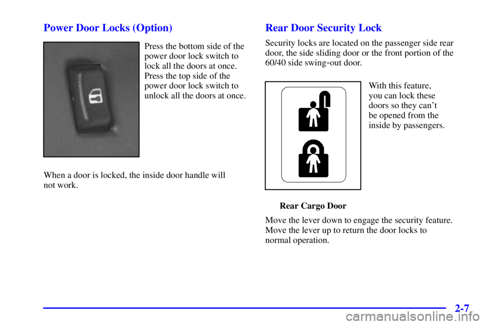 CHEVROLET EXPRESS 2000  Owners Manual 2-7 Power Door Locks (Option)
Press the bottom side of the
power door lock switch to
lock all the doors at once.
Press the top side of the
power door lock switch to
unlock all the doors at once.
When 