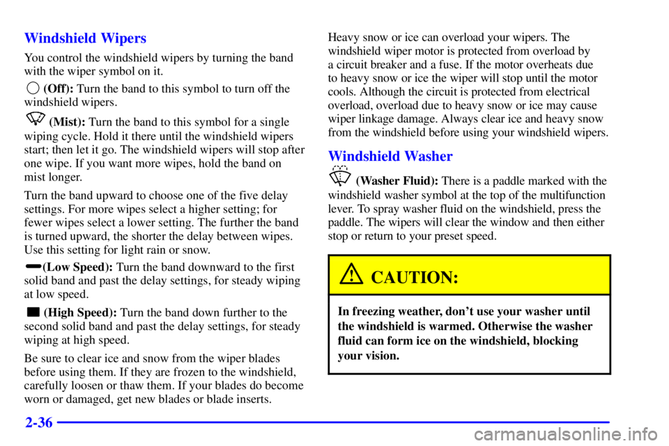 CHEVROLET EXPRESS 1999  Owners Manual 2-36 Windshield Wipers
You control the windshield wipers by turning the band
with the wiper symbol on it.
 (Off): Turn the band to this symbol to turn off the
windshield wipers.
(Mist): Turn the band 