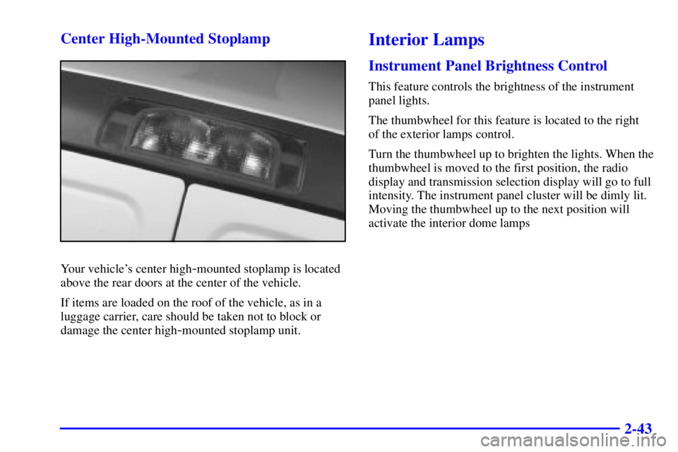 CHEVROLET EXPRESS 1999  Owners Manual 2-43 Center High-Mounted Stoplamp
Your vehicles center high-mounted stoplamp is located
above the rear doors at the center of the vehicle.
If items are loaded on the roof of the vehicle, as in a
lugg