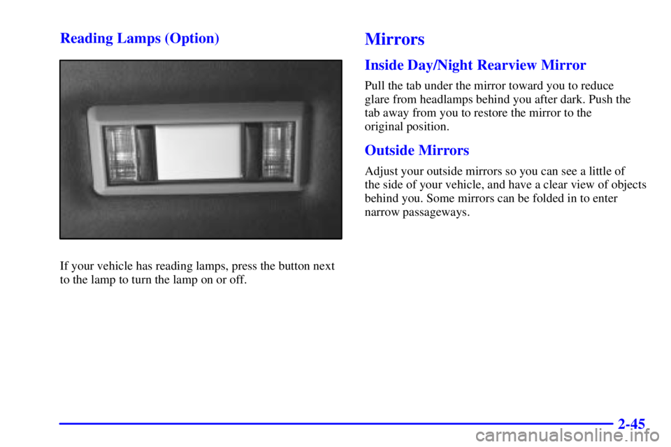 CHEVROLET EXPRESS 1999  Owners Manual 2-45 Reading Lamps (Option)
If your vehicle has reading lamps, press the button next
to the lamp to turn the lamp on or off.
Mirrors
Inside Day/Night Rearview Mirror
Pull the tab under the mirror towa