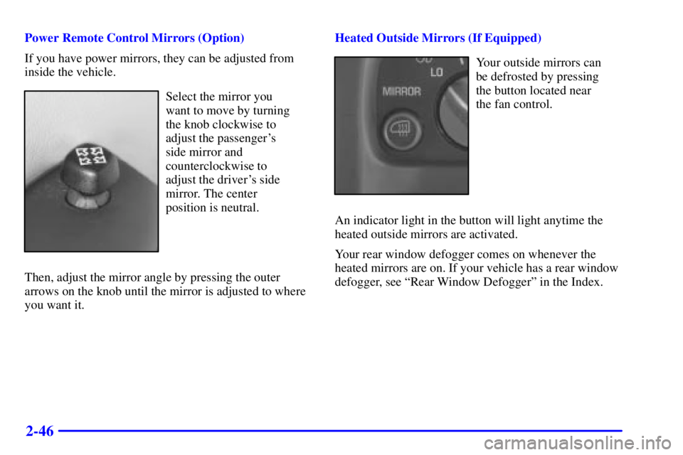 CHEVROLET EXPRESS 1999  Owners Manual 2-46
Power Remote Control Mirrors (Option)
If you have power mirrors, they can be adjusted from
inside the vehicle.
Select the mirror you 
want to move by turning 
the knob clockwise to 
adjust the pa