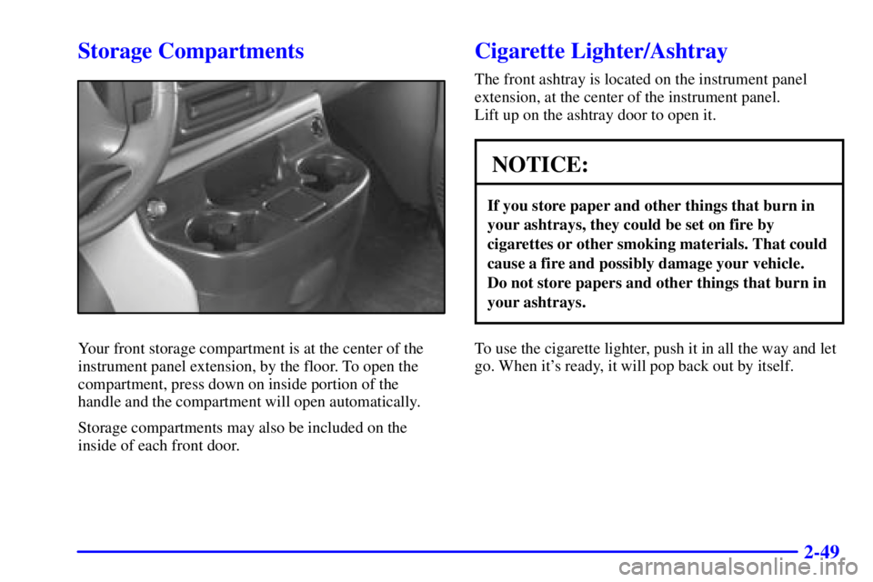CHEVROLET EXPRESS 1999  Owners Manual 2-49
Storage Compartments
Your front storage compartment is at the center of the
instrument panel extension, by the floor. To open the
compartment, press down on inside portion of the
handle and the c
