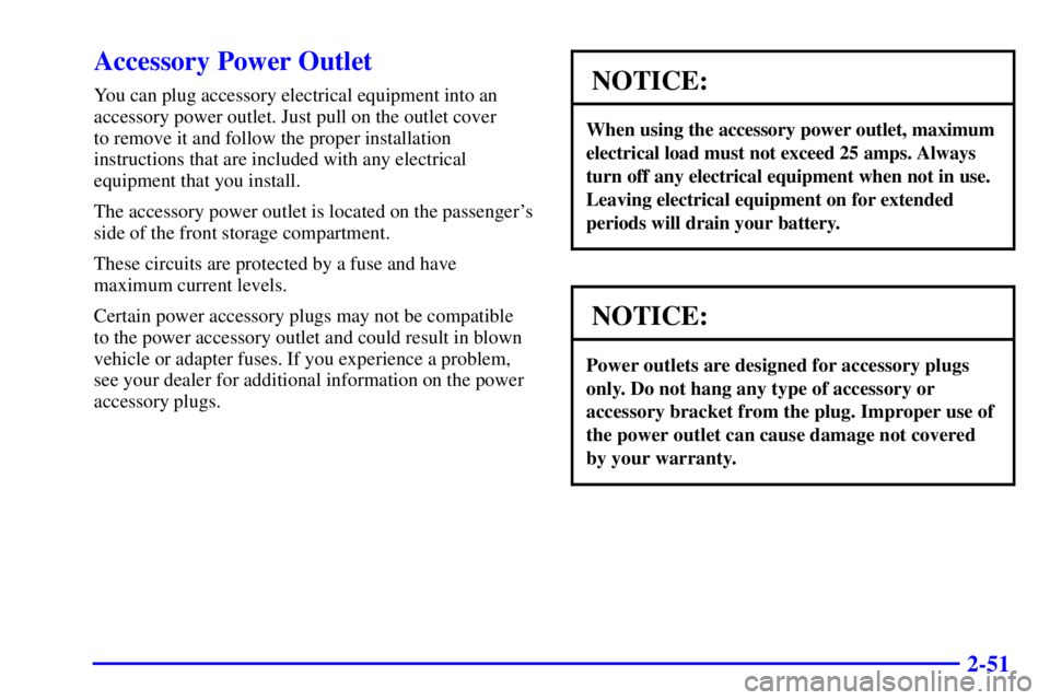 CHEVROLET EXPRESS 1999 Owners Manual 2-51
Accessory Power Outlet
You can plug accessory electrical equipment into an
accessory power outlet. Just pull on the outlet cover
to remove it and follow the proper installation
instructions that CHEVROLET EXPRESS 1999 Owners Manual 2-51
Accessory Power Outlet
You can plug accessory electrical equipment into an
accessory power outlet. Just pull on the outlet cover
to remove it and follow the proper installation
instructions that