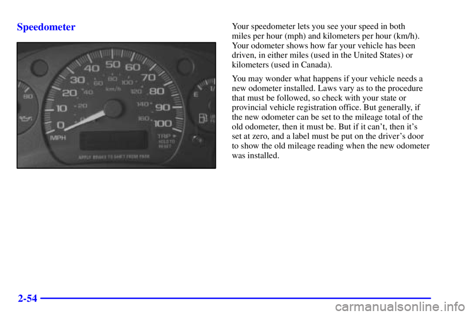 CHEVROLET EXPRESS 1999 Owners Manual 2-54 Speedometer
Your speedometer lets you see your speed in both
miles per hour (mph) and kilometers per hour (km/h).
Your odometer shows how far your vehicle has been
driven, in either miles (used CHEVROLET EXPRESS 1999 Owners Manual 2-54 Speedometer
Your speedometer lets you see your speed in both
miles per hour (mph) and kilometers per hour (km/h).
Your odometer shows how far your vehicle has been
driven, in either miles (used