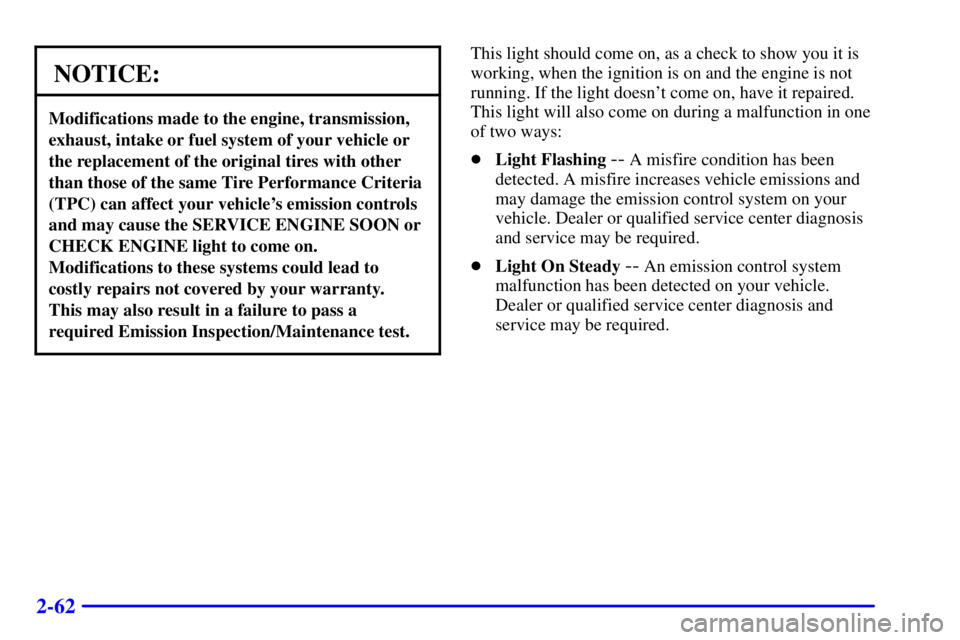 CHEVROLET EXPRESS 1999  Owners Manual 2-62
NOTICE:
Modifications made to the engine, transmission,
exhaust, intake or fuel system of your vehicle or
the replacement of the original tires with other
than those of the same Tire Performance 