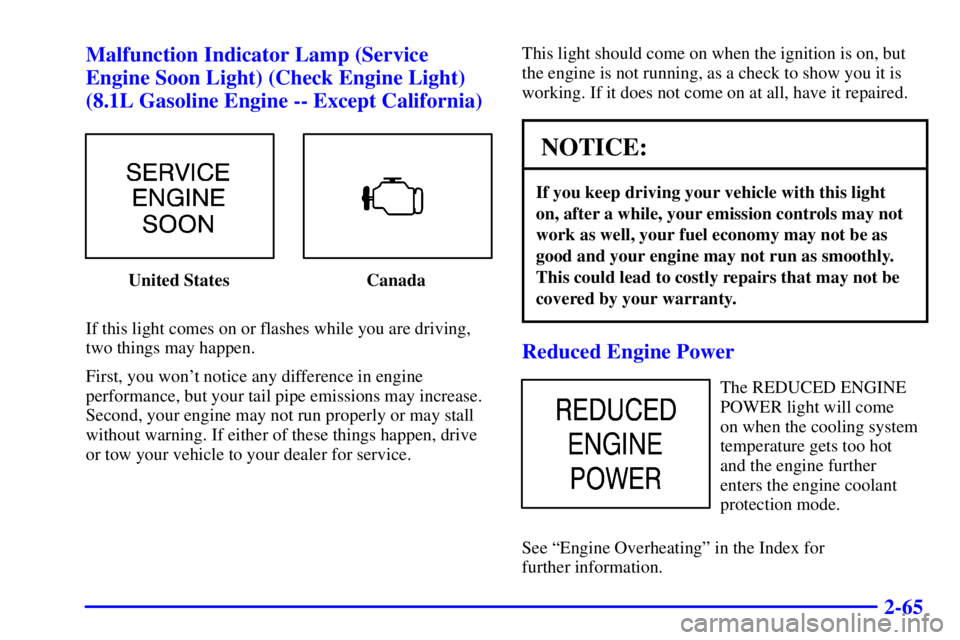 CHEVROLET EXPRESS 1999  Owners Manual 2-65 Malfunction Indicator Lamp (Service
Engine Soon Light) (Check Engine Light)
(8.1L Gasoline Engine -- Except California)
United States Canada
If this light comes on or flashes while you are drivin
